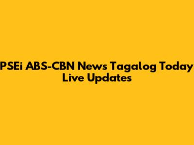 PSEi ABS-CBN News Tagalog Today Live Updates