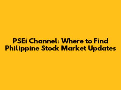PSEi Channel: Where to Find Philippine Stock Market Updates