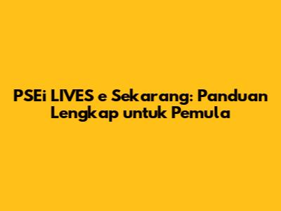 PSEi LIVES e Sekarang: Panduan Lengkap untuk Pemula