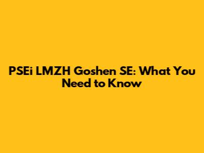 PSEi LMZH Goshen SE: What You Need to Know