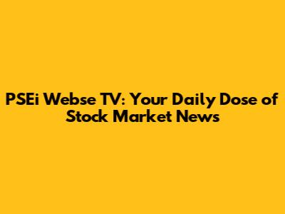 PSEi Webse TV: Your Daily Dose of Stock Market News