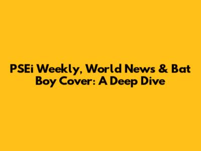 PSEi Weekly, World News & Bat Boy Cover: A Deep Dive