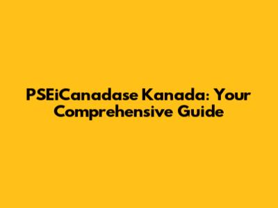 PSEiCanadase Kanada: Your Comprehensive Guide