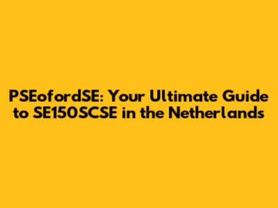 PSEofordSE: Your Ultimate Guide to SE150SCSE in the Netherlands
