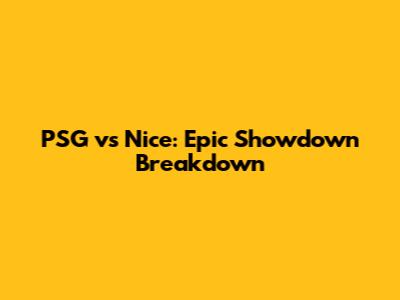 PSG vs Nice: Epic Showdown Breakdown
