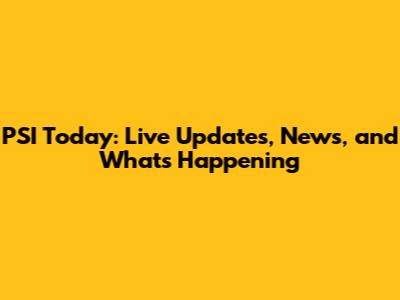 PSI Today: Live Updates, News, and What's Happening