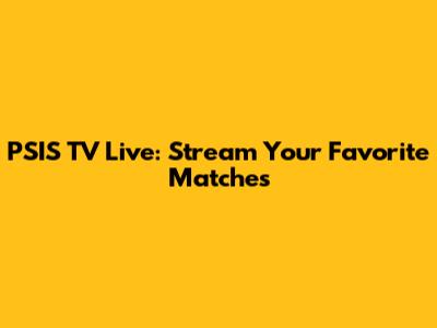 PSIS TV Live: Stream Your Favorite Matches