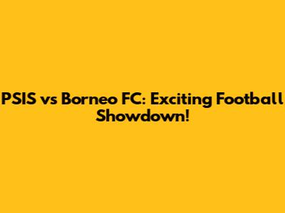 PSIS vs Borneo FC: Exciting Football Showdown!