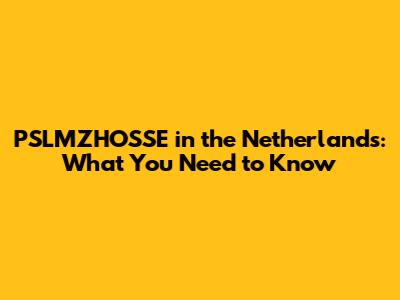 PSLMZHOSSE in the Netherlands: What You Need to Know
