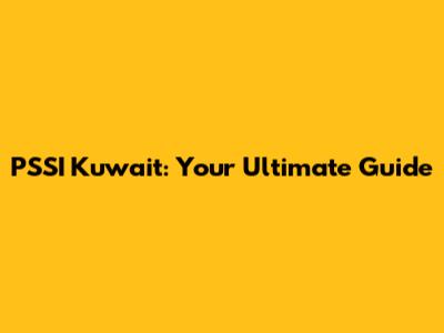 PSSI Kuwait: Your Ultimate Guide