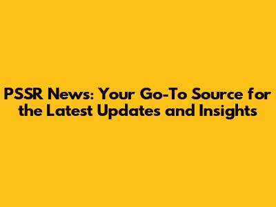 PSSR News: Your Go-To Source for the Latest Updates and Insights