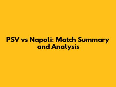 PSV vs Napoli: Match Summary and Analysis