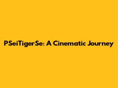 PSeiTigerSe: A Cinematic Journey