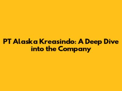 PT Alaska Kreasindo: A Deep Dive into the Company