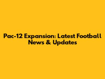 Pac-12 Expansion: Latest Football News & Updates