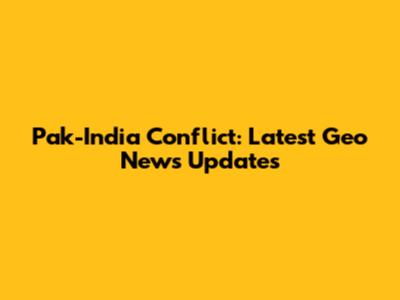 Pak-India Conflict: Latest Geo News Updates