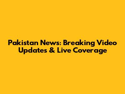 Pakistan News: Breaking Video Updates & Live Coverage