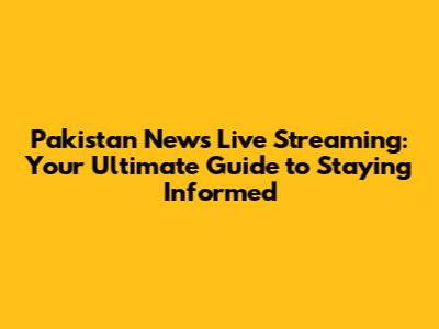 Pakistan News Live Streaming: Your Ultimate Guide to Staying Informed