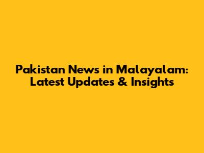 Pakistan News in Malayalam: Latest Updates & Insights