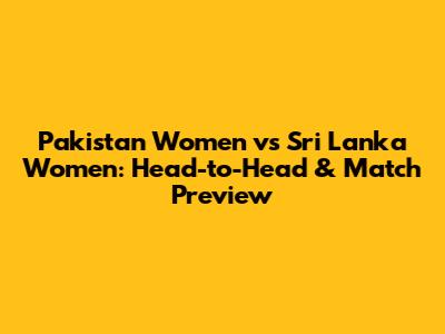 Pakistan Women vs Sri Lanka Women: Head-to-Head & Match Preview