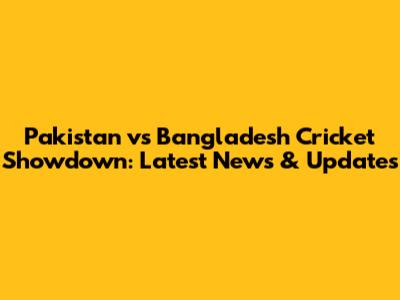 Pakistan vs Bangladesh Cricket Showdown: Latest News & Updates