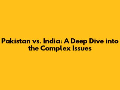 Pakistan vs. India: A Deep Dive into the Complex Issues