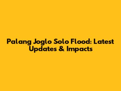 Palang Joglo Solo Flood: Latest Updates & Impacts