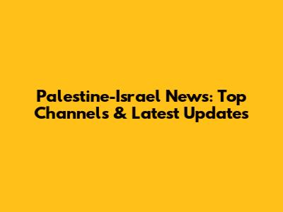 Palestine-Israel News: Top Channels & Latest Updates