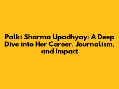 Palki Sharma Upadhyay: A Deep Dive into Her Career, Journalism, and Impact