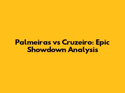 Palmeiras vs Cruzeiro: Epic Showdown Analysis
