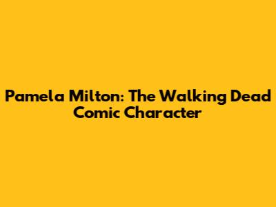 Pamela Milton: The Walking Dead Comic Character