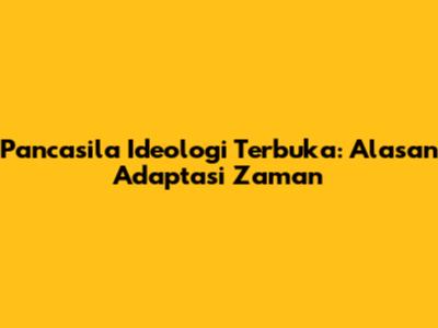 Pancasila Ideologi Terbuka: Alasan Adaptasi Zaman