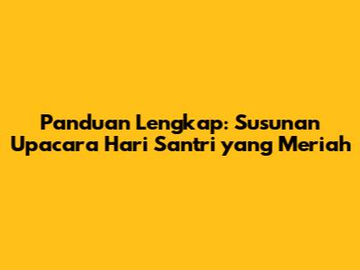 Panduan Lengkap: Susunan Upacara Hari Santri yang Meriah