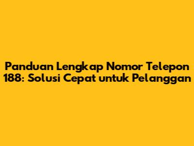 Panduan Lengkap Nomor Telepon 188: Solusi Cepat untuk Pelanggan