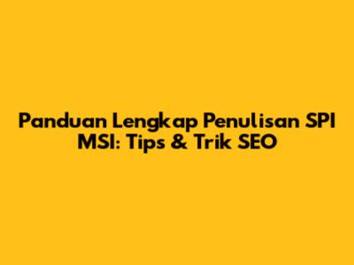 Panduan Lengkap Penulisan SPI MSI: Tips & Trik SEO