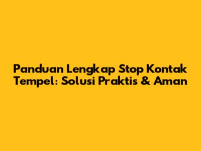 Panduan Lengkap Stop Kontak Tempel: Solusi Praktis & Aman
