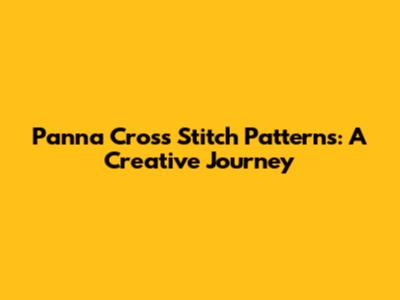 Panna Cross Stitch Patterns: A Creative Journey