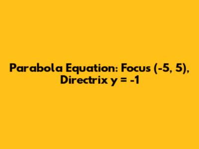 Parabola Equation: Focus (-5, 5), Directrix y = -1