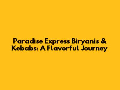 Paradise Express Biryanis & Kebabs: A Flavorful Journey