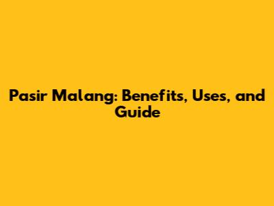 Pasir Malang: Benefits, Uses, and Guide
