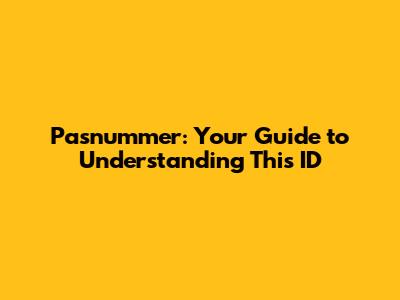 Pasnummer: Your Guide to Understanding This ID