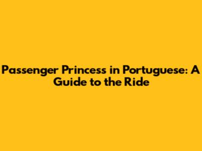 Passenger Princess in Portuguese: A Guide to the Ride