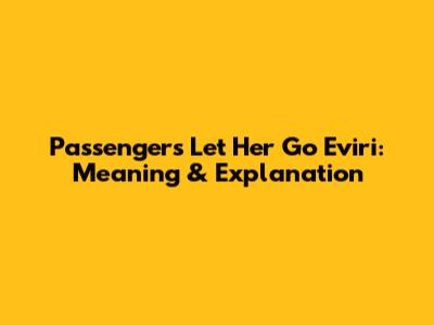 Passengers Let Her Go Eviri: Meaning & Explanation