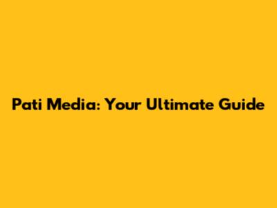 Pati Media: Your Ultimate Guide