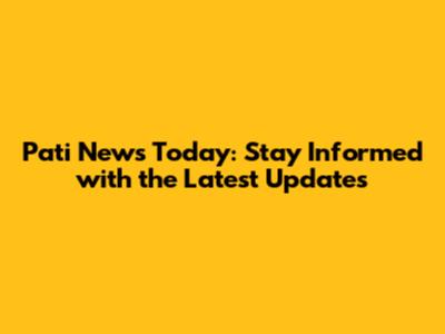 Pati News Today: Stay Informed with the Latest Updates