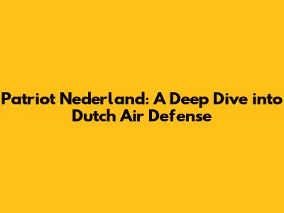 Patriot Nederland: A Deep Dive into Dutch Air Defense