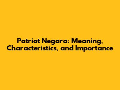 Patriot Negara: Meaning, Characteristics, and Importance