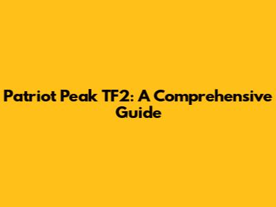 Patriot Peak TF2: A Comprehensive Guide