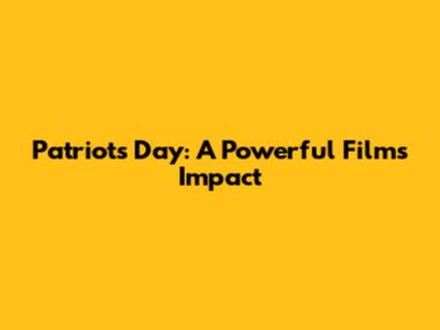 Patriots Day: A Powerful Film's Impact