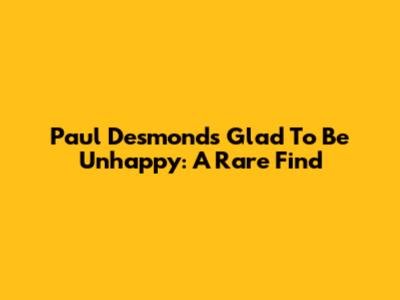 Paul Desmond's 'Glad To Be Unhappy': A Rare Find